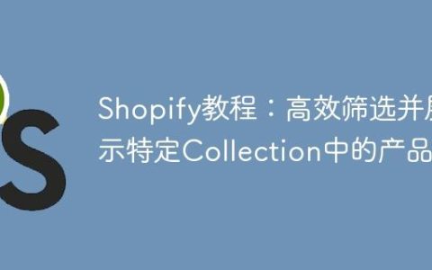 Shopify教程：高效筛选并展示特定Collection中的产品