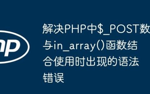 解决PHP中$_POST数组与in_array()函数结合使用时出现的语法错误