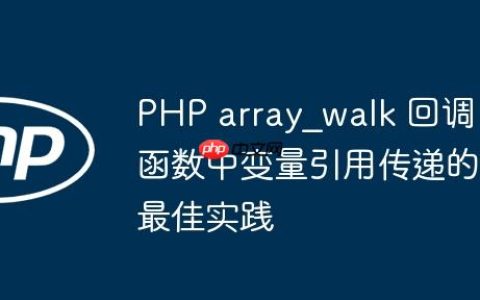 PHP array_walk 回调函数中变量引用传递的最佳实践