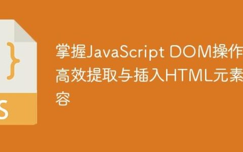 掌握JavaScript DOM操作：高效提取与插入HTML元素内容