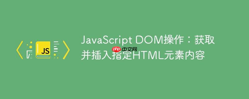 JavaScript DOM操作:获取并插入指定HTML元素内容