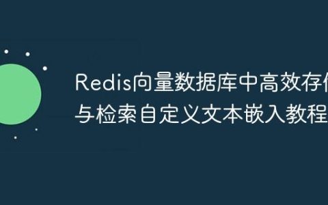 Redis向量数据库中高效存储与检索自定义文本嵌入教程