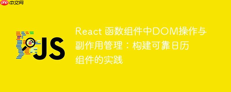 React 函数组件中DOM操作与副作用管理：构建可靠日历组件的实践