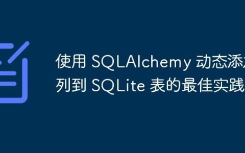 使用 SQLAlchemy 动态添加列到 SQLite 表的最佳实践