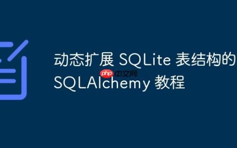 动态扩展 SQLite 表结构的 SQLAlchemy 教程