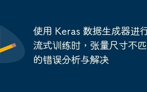使用 Keras 数据生成器进行流式训练时，张量尺寸不匹配的错误分析与解决