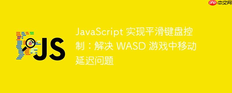 javascript 实现平滑键盘控制:解决 wasd 游戏中移动延迟问题