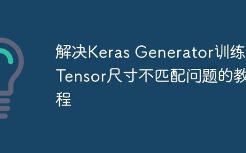 解决Keras Generator训练时Tensor尺寸不匹配问题的教程