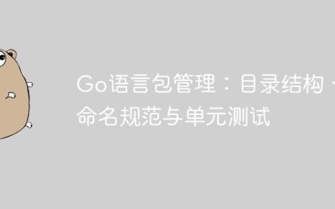 Go语言包管理：目录结构、命名规范与单元测试
