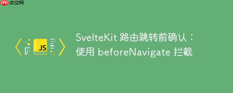 sveltekit 路由跳转前确认:使用 beforenavigate 拦截