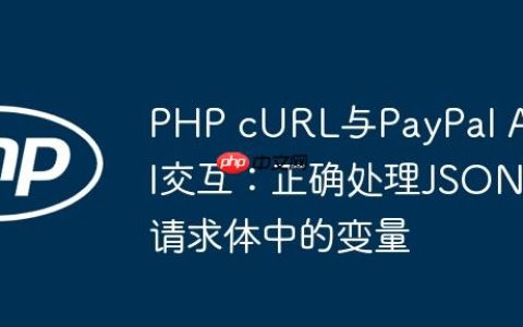 PHP cURL与PayPal API交互：正确处理JSON请求体中的变量