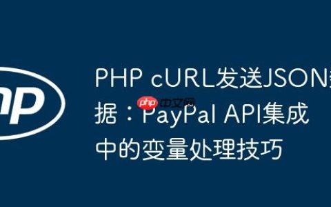 PHP cURL发送JSON数据：PayPal API集成中的变量处理技巧