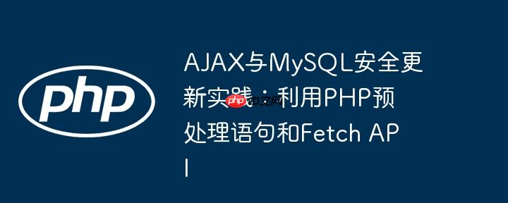 ajax与mysql安全更新实践:利用php预处理语句和fetch api