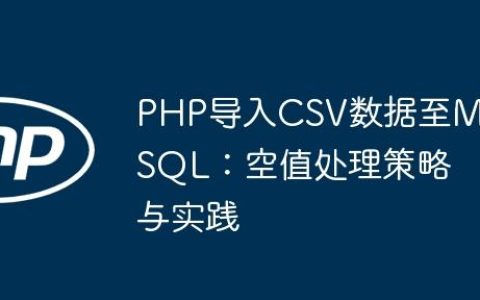 PHP导入CSV数据至MySQL：空值处理策略与实践