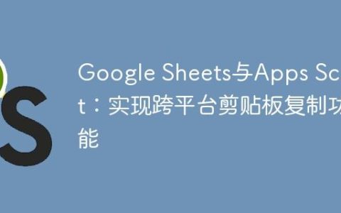Google Sheets与Apps Script：实现跨平台剪贴板复制功能