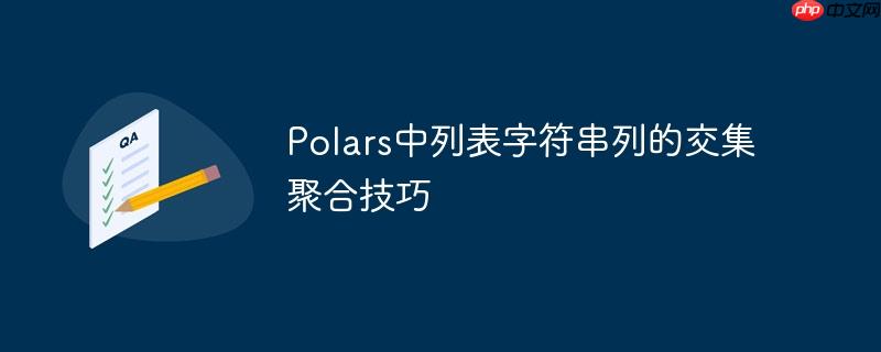 Polars中列表字符串列的交集聚合技巧