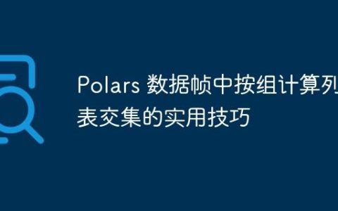 Polars 数据帧中按组计算列表交集的实用技巧