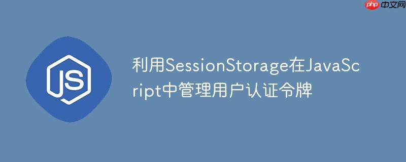 利用SessionStorage在JavaScript中管理用户认证令牌