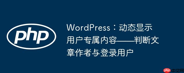 WordPress:动态显示用户专属内容——判断文章作者与登录用户