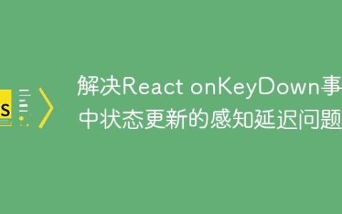 解决React onKeyDown事件中状态更新的感知延迟问题