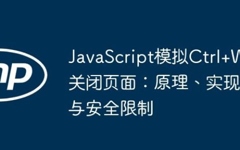 JavaScript模拟Ctrl+W关闭页面：原理、实现与安全限制