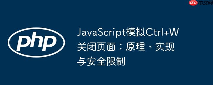 JavaScript模拟Ctrl+W关闭页面:原理、实现与安全限制
