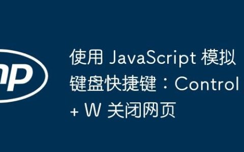 使用 JavaScript 模拟键盘快捷键：Control + W 关闭网页