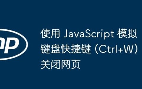 使用 JavaScript 模拟键盘快捷键 (Ctrl+W) 关闭网页