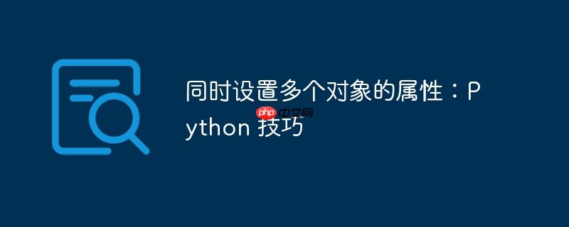 同时设置多个对象的属性:python 技巧