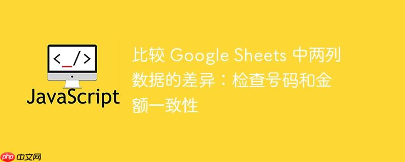 比较 google sheets 中两列数据的差异:检查号码和金额一致性