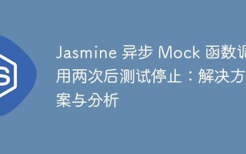 Jasmine 异步 Mock 函数调用两次后测试停止：解决方案与分析