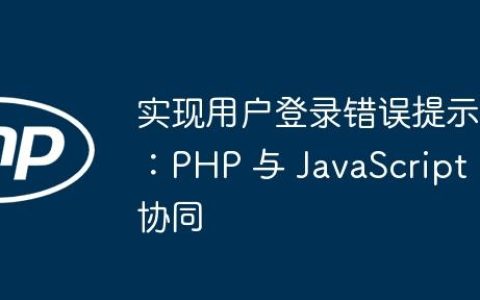 实现用户登录错误提示：PHP 与 JavaScript 协同