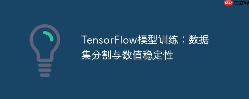 tensorflow模型训练:数据集分割与数值稳定性