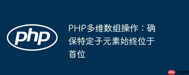 PHP多维数组操作:确保特定子元素始终位于首位