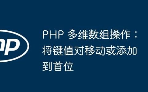 PHP 多维数组操作：将键值对移动或添加到首位