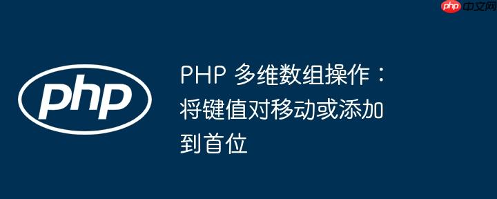 php 多维数组操作:将键值对移动或添加到首位