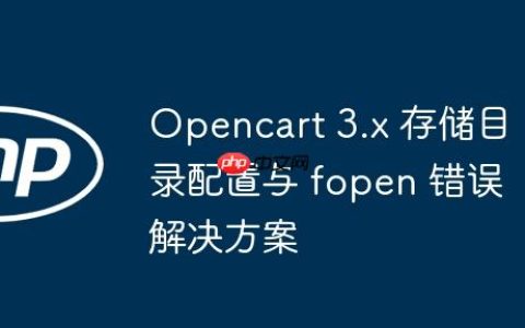 Opencart 3.x 存储目录配置与 fopen 错误解决方案