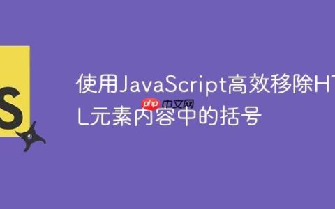 使用JavaScript高效移除HTML元素内容中的括号
