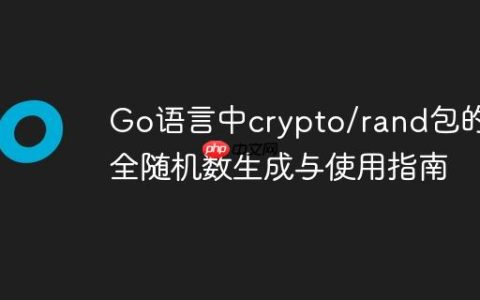 Go语言中crypto/rand包的安全随机数生成与使用指南