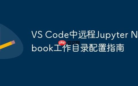 VS Code中远程Jupyter Notebook工作目录配置指南