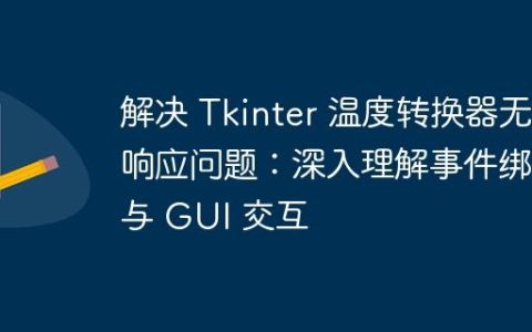 解决 Tkinter 温度转换器无响应问题：深入理解事件绑定与 GUI 交互