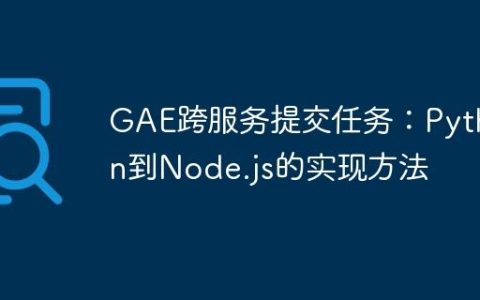 GAE跨服务提交任务：Python到Node.js的实现方法