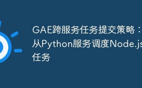 GAE跨服务任务提交策略：从Python服务调度Node.js任务