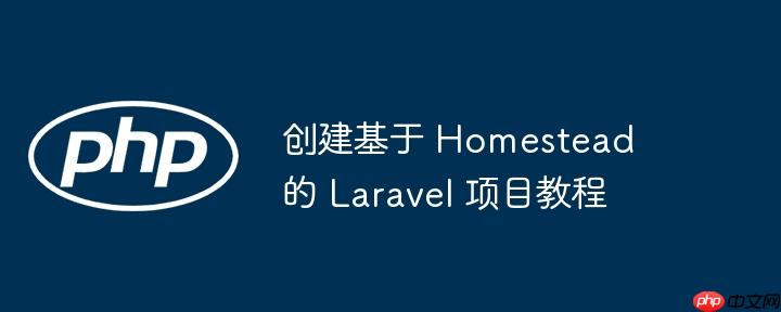 创建基于 Homestead 的 Laravel 项目教程