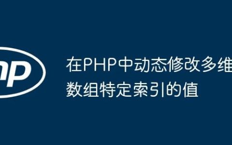 在PHP中动态修改多维数组特定索引的值