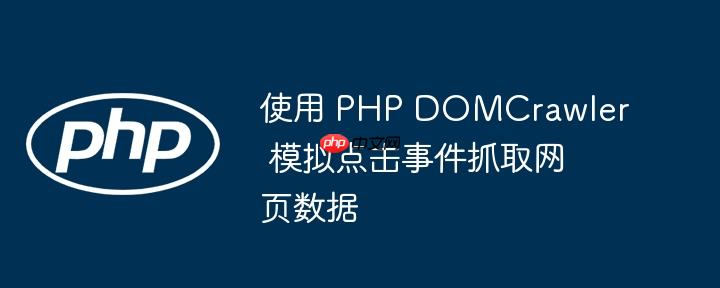 使用 php domcrawler 模拟点击事件抓取网页数据