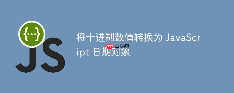 将十进制数值转换为 javascript 日期对象