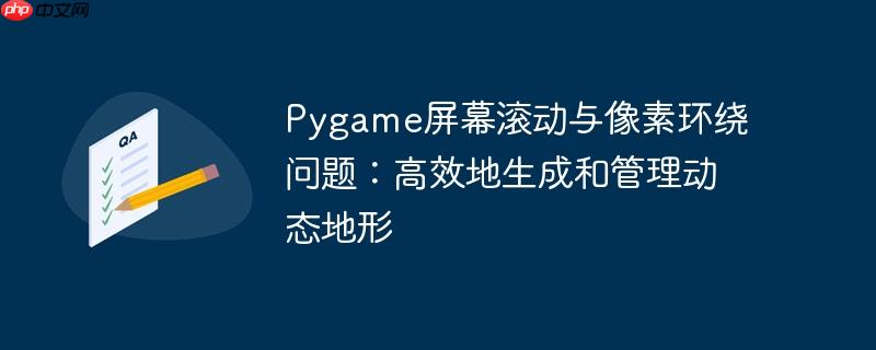 Pygame屏幕滚动与像素环绕问题:高效地生成和管理动态地形