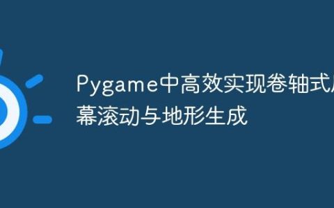 Pygame中高效实现卷轴式屏幕滚动与地形生成