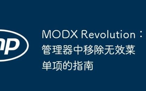 MODX Revolution：从管理器中移除无效菜单项的指南